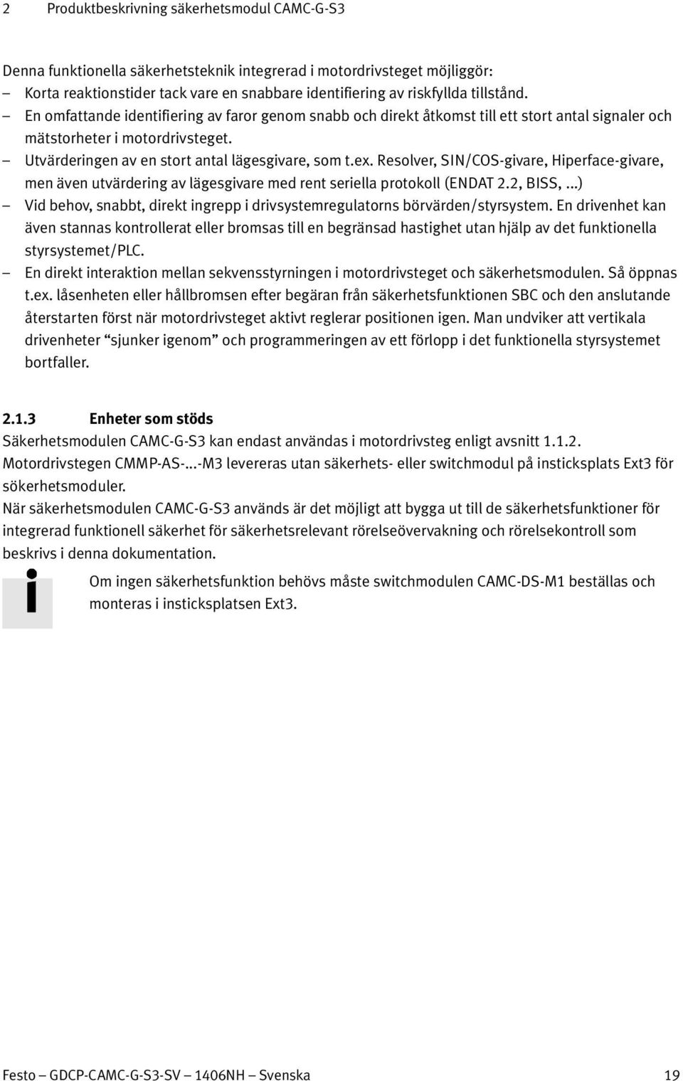 Resolver, SIN/COS-givare, Hiperface-givare, men även utvärdering av lägesgivare med rent seriella protokoll (ENDAT 2.2, BISS,.