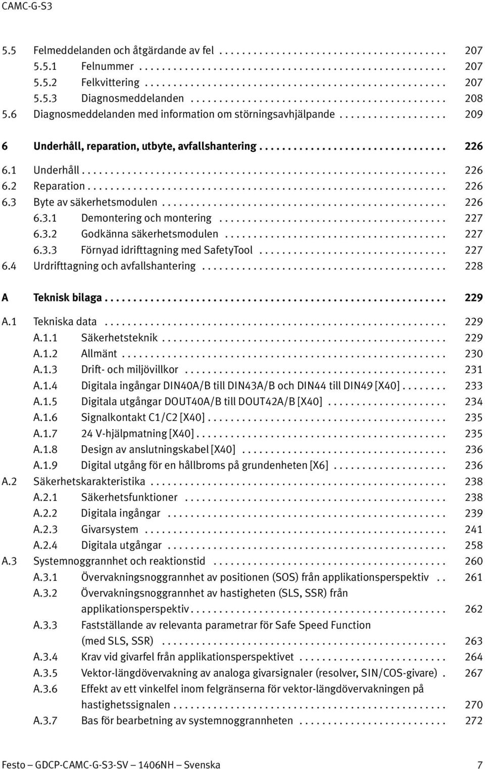 .. 226 6.3.1 Demontering och montering... 227 6.3.2 Godkänna säkerhetsmodulen... 227 6.3.3 Förnyad idrifttagning med SafetyTool... 227 6.4 Urdrifttagning och avfallshantering... 228 A Teknisk bilaga.