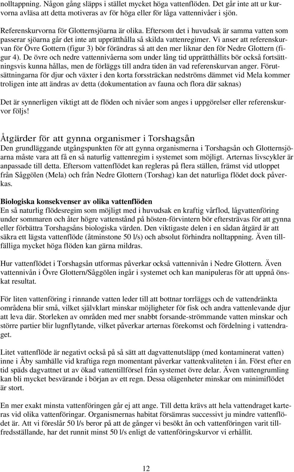 Vi anser att referenskurvan för Övre Gottern (figur 3) bör förändras så att den mer liknar den för Nedre Glottern (figur 4).