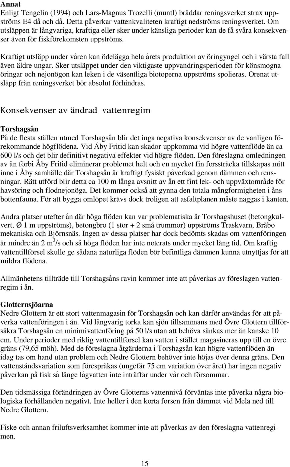 Kraftigt utsläpp under våren kan ödelägga hela årets produktion av öringyngel och i värsta fall även äldre ungar.