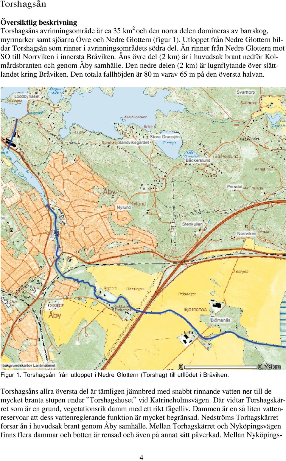 Åns övre del (2 km) är i huvudsak brant nedför Kolmårdsbranten och genom Åby samhälle. Den nedre delen (2 km) är lugnflytande över slättlandet kring Bråviken.