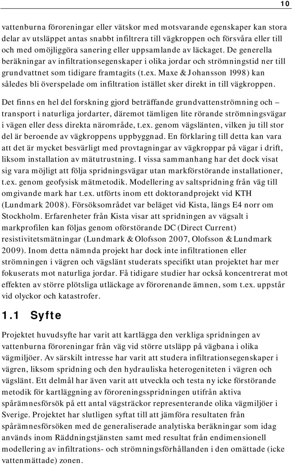 överspelade om infiltration istället sker direkt in till vägkroppen Det finns en hel del forskning gjord beträffande grundvattenströmning och transport i naturliga jordarter, däremot tämligen lite