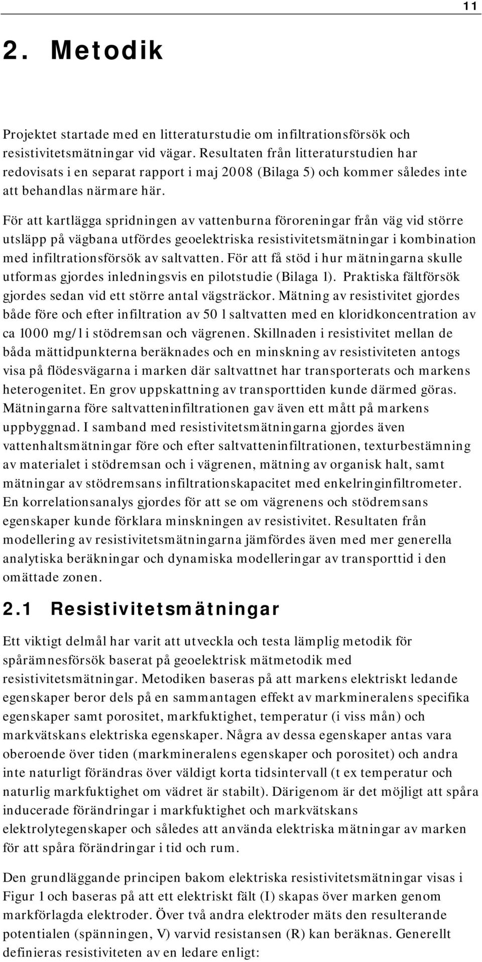 resistivitetsmätningar i kombination med infiltrationsförsök av saltvatten För att få stöd i hur mätningarna skulle utformas gjordes inledningsvis en pilotstudie (Bilaga 1) Praktiska fältförsök