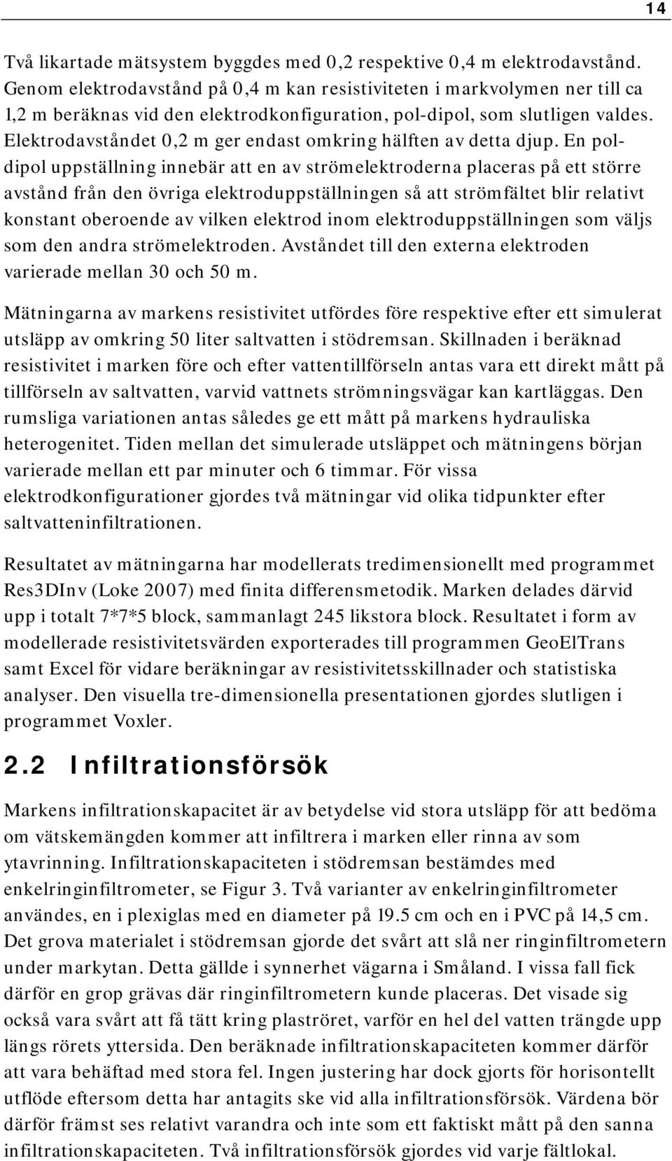 övriga elektroduppställningen så att strömfältet blir relativt konstant oberoende av vilken elektrod inom elektroduppställningen som väljs som den andra strömelektroden Avståndet till den externa