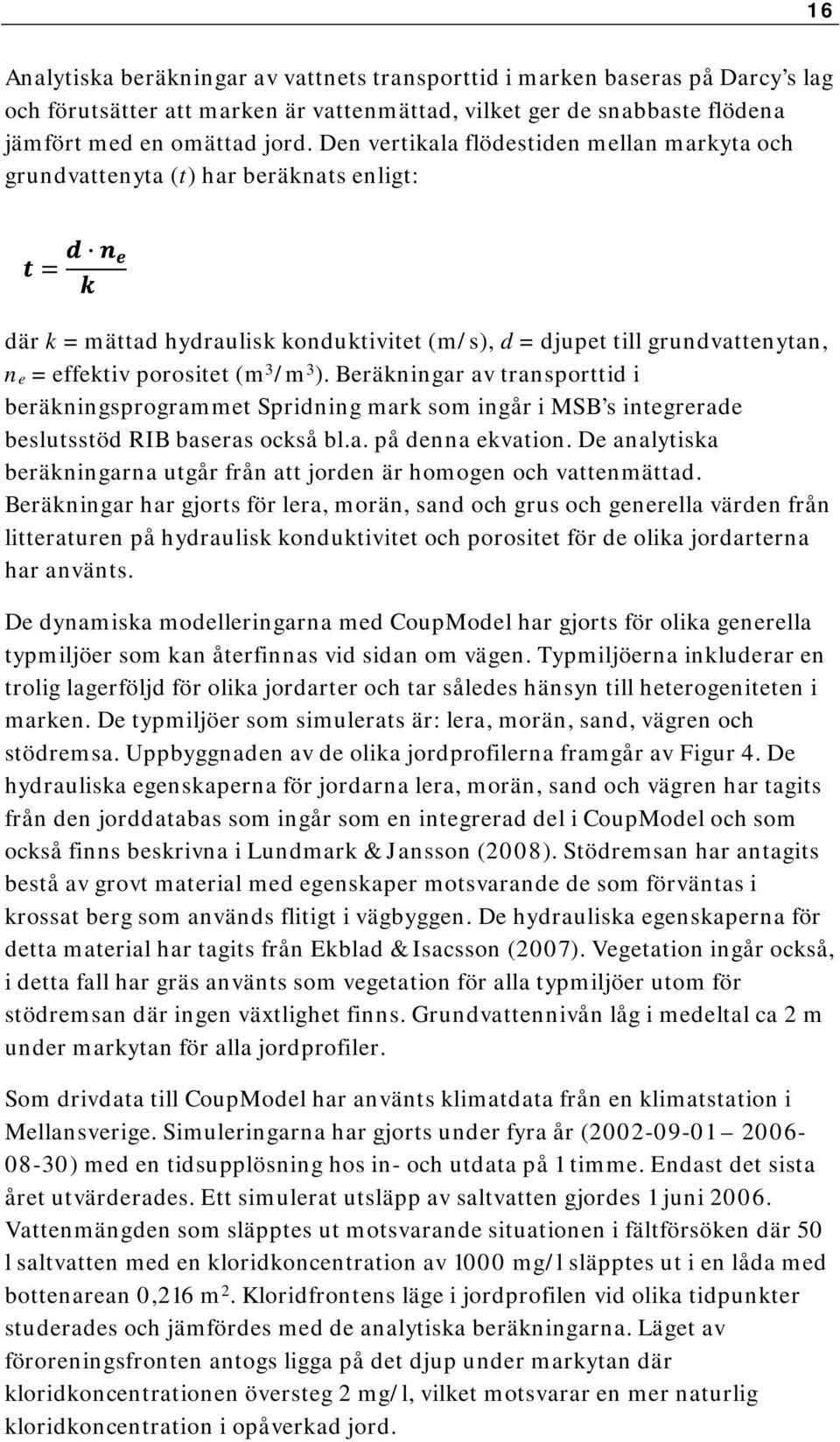 Beräkningar av transporttid i beräkningsprogrammet Spridning mark som ingår i MSB s integrerade beslutsstöd RIB baseras också bla på denna ekvation De analytiska beräkningarna utgår från att jorden