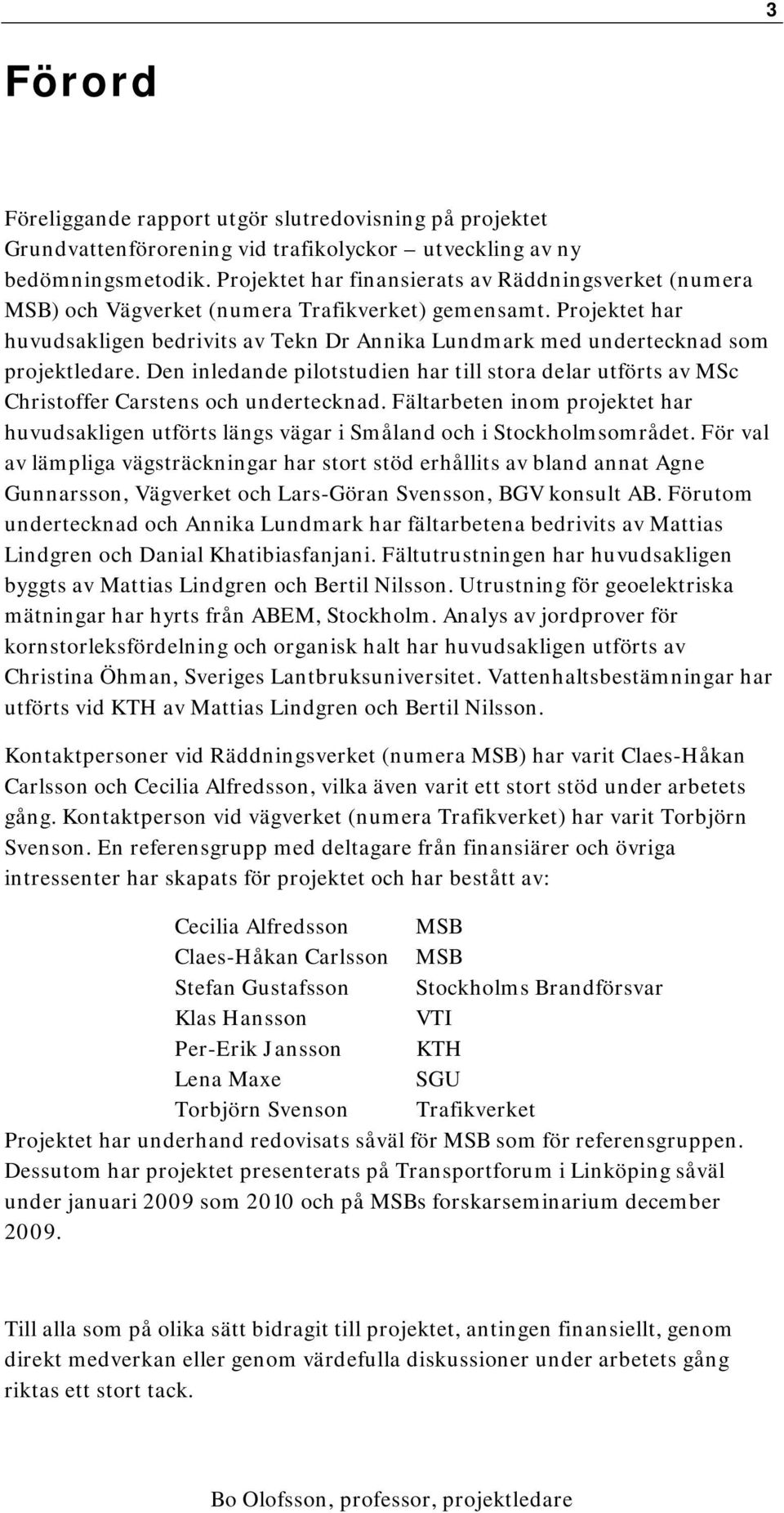 utförts av MSc Christoffer Carstens och undertecknad Fältarbeten inom projektet har huvudsakligen utförts längs vägar i Småland och i Stockholmsområdet För val av lämpliga vägsträckningar har stort