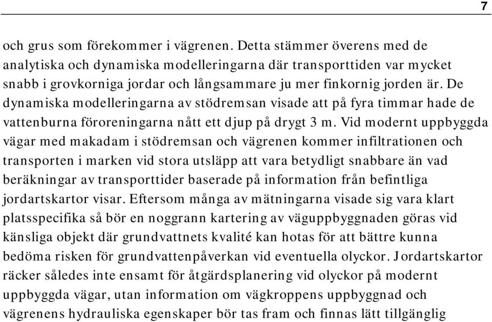 vägrenen kommer infiltrationen och transporten i marken vid stora utsläpp att vara betydligt snabbare än vad beräkningar av transporttider baserade på information från befintliga jordartskartor visar