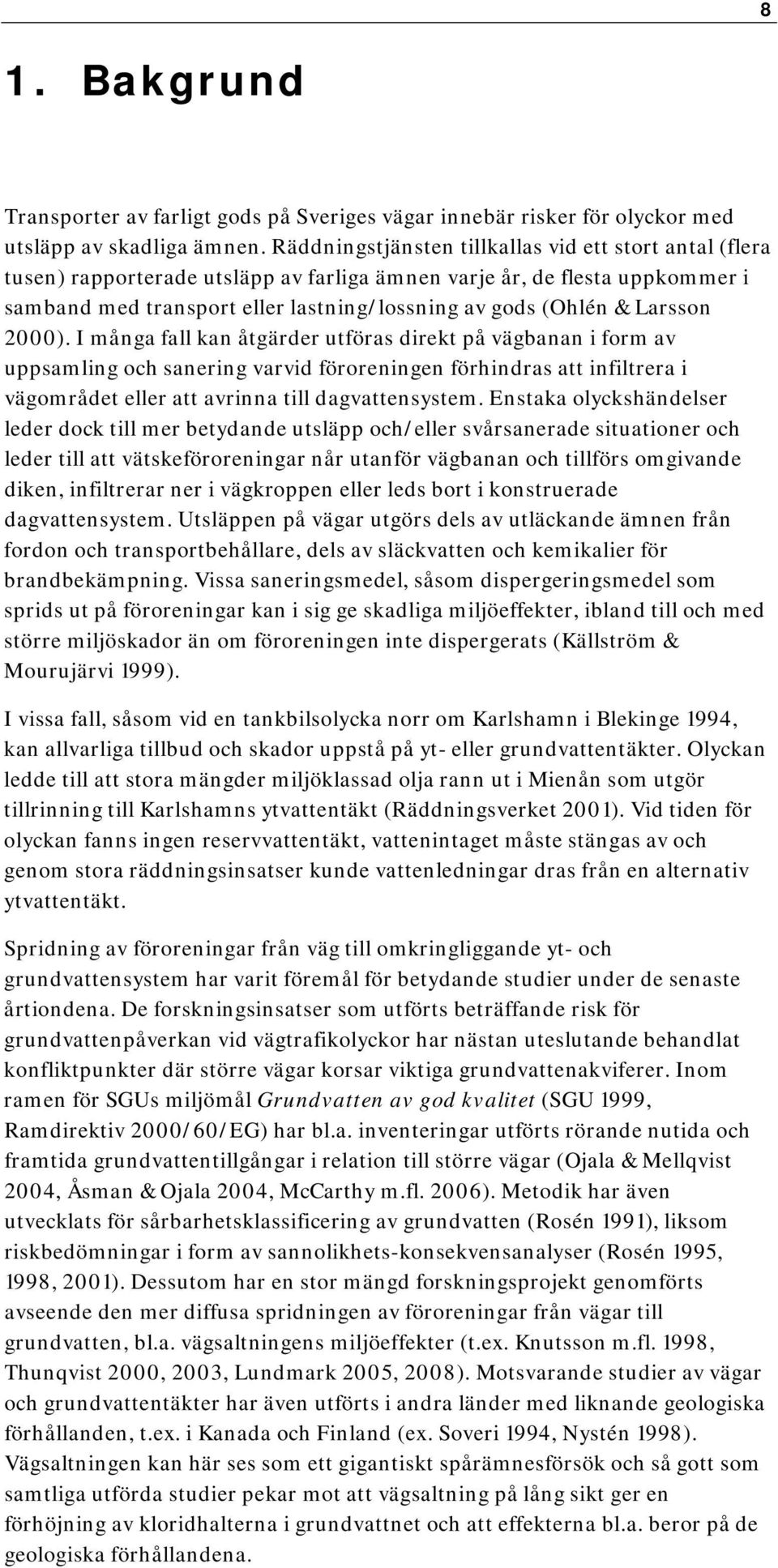 och sanering varvid föroreningen förhindras att infiltrera i vägområdet eller att avrinna till dagvattensystem Enstaka olyckshändelser leder dock till mer betydande utsläpp och/eller svårsanerade
