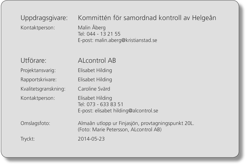 se Utförare: Projektansvarig: Rapportskrivare: Kvalitetsgranskning: Kontaktperson: ALcontrol AB Elisabet Hilding