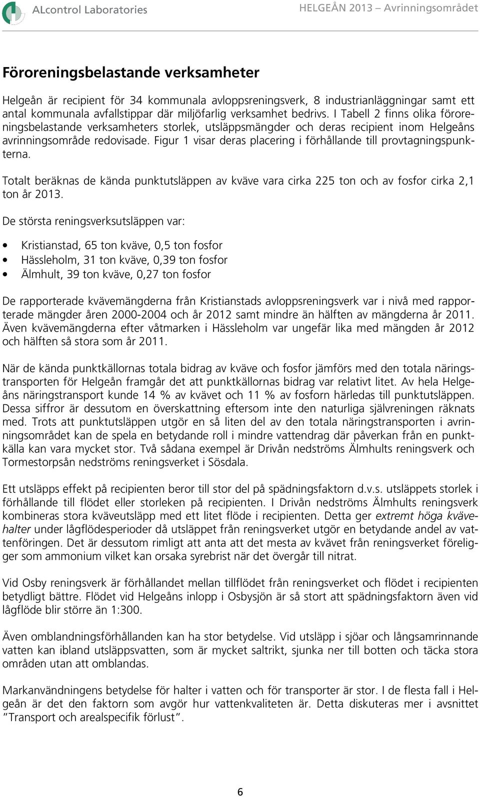 Figur 1 visar deras placering i förhållande till provtagningspunkterna. Totalt beräknas de kända punktutsläppen av kväve vara cirka 225 ton och av fosfor cirka 2,1 ton år 2013.