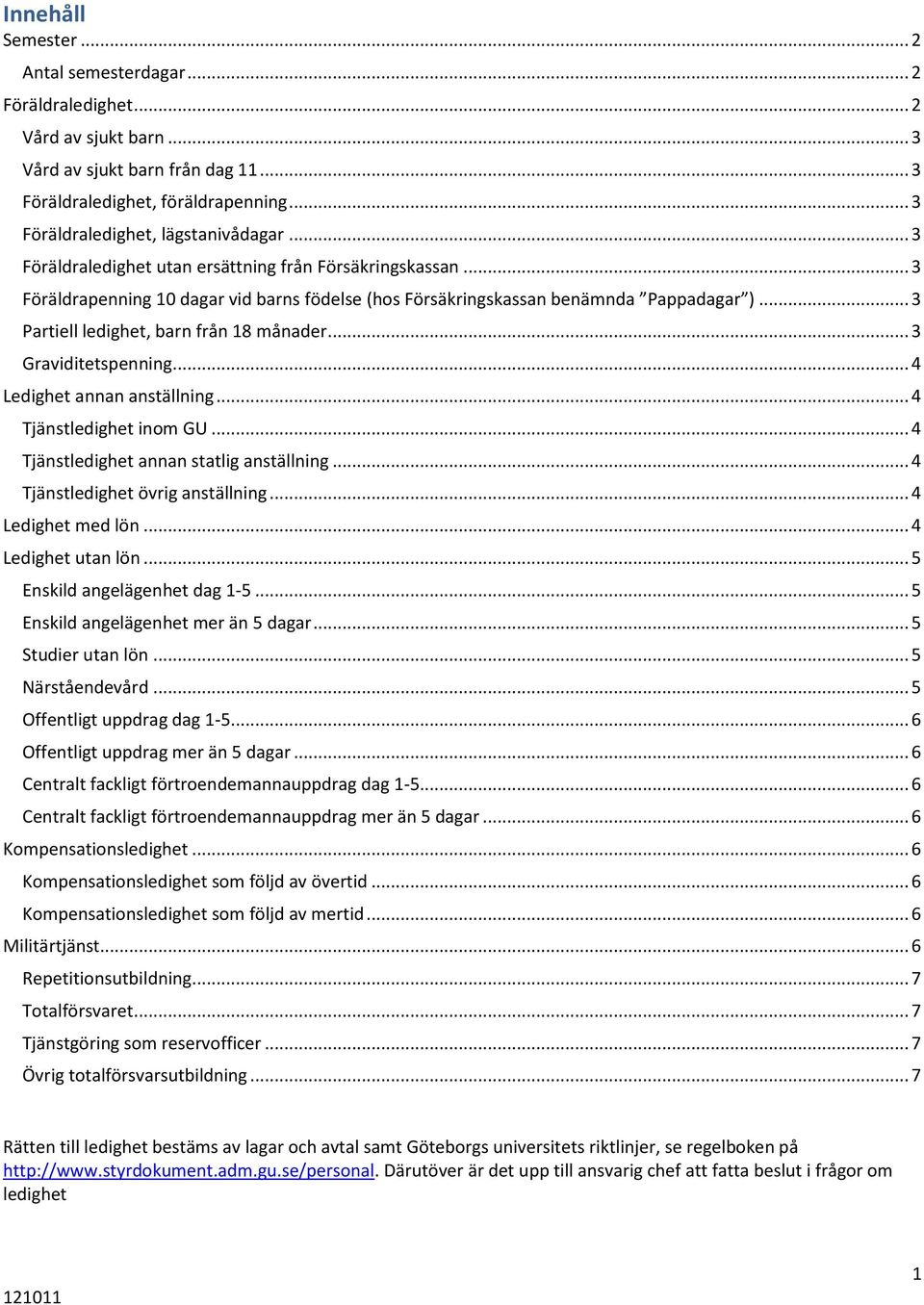 .. 3 Partiell ledighet, barn från 18 månader... 3 Graviditetspenning... 4 Ledighet annan anställning... 4 Tjänstledighet inom GU... 4 Tjänstledighet annan statlig anställning.