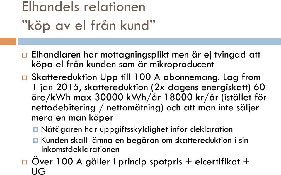 Lag from 1 jan 2015, skattereduktion (2x dagens energiskatt) 60 öre/kwh max 30000 kwh/år 18000 kr/år (istället för nettodebitering /
