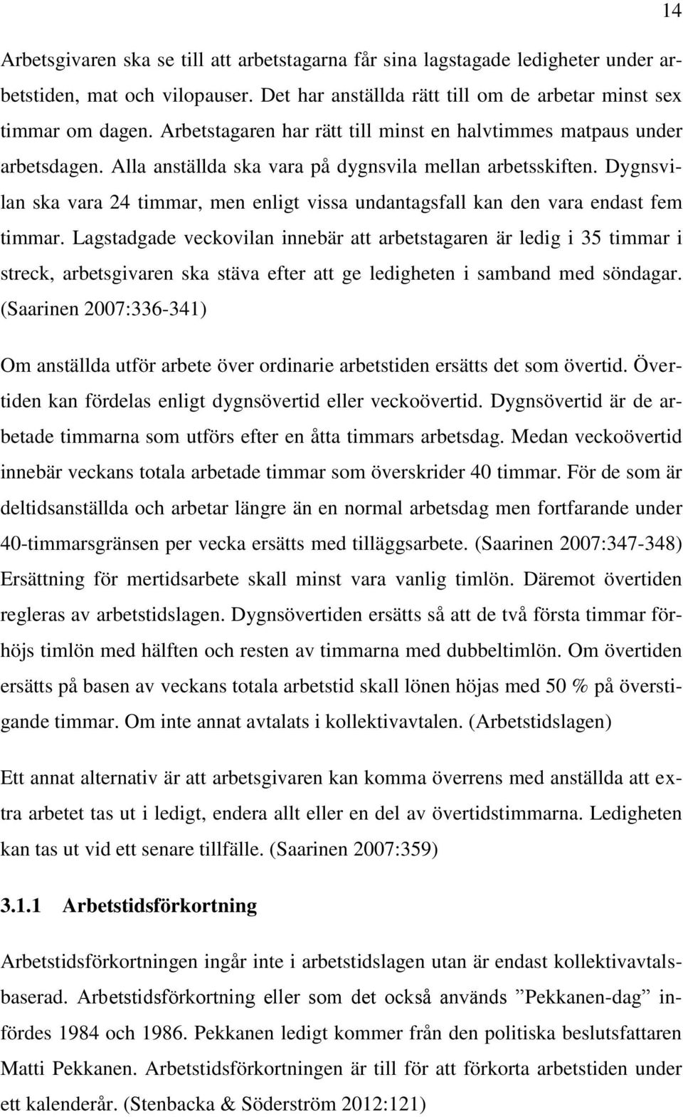 Dygnsvilan ska vara 24 timmar, men enligt vissa undantagsfall kan den vara endast fem timmar.