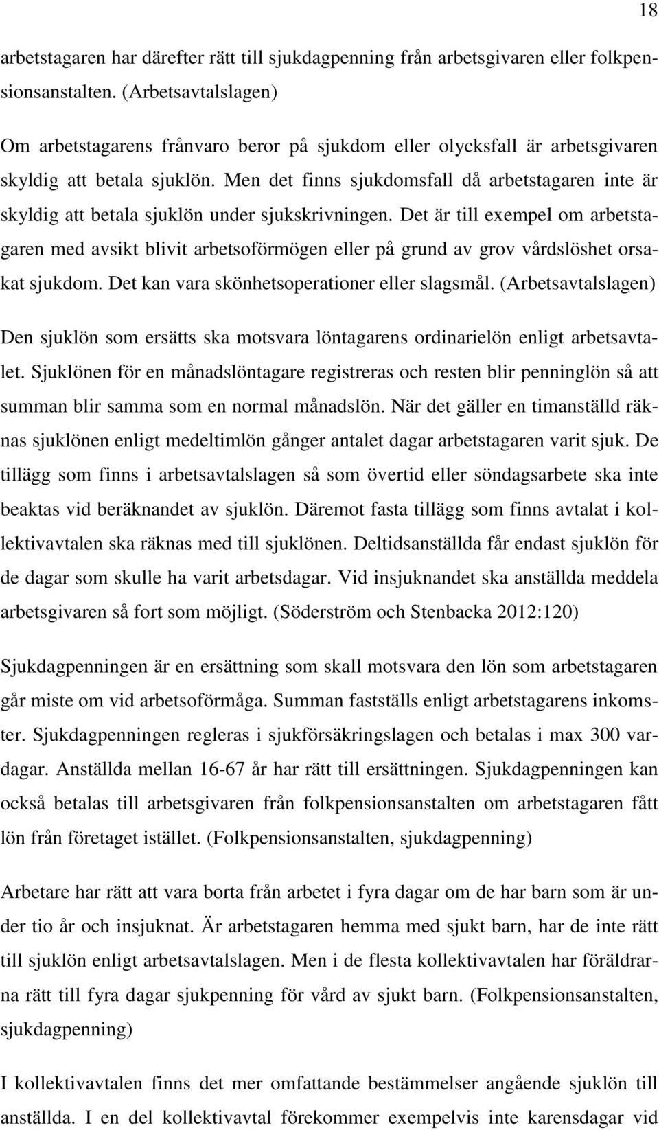 Men det finns sjukdomsfall då arbetstagaren inte är skyldig att betala sjuklön under sjukskrivningen.