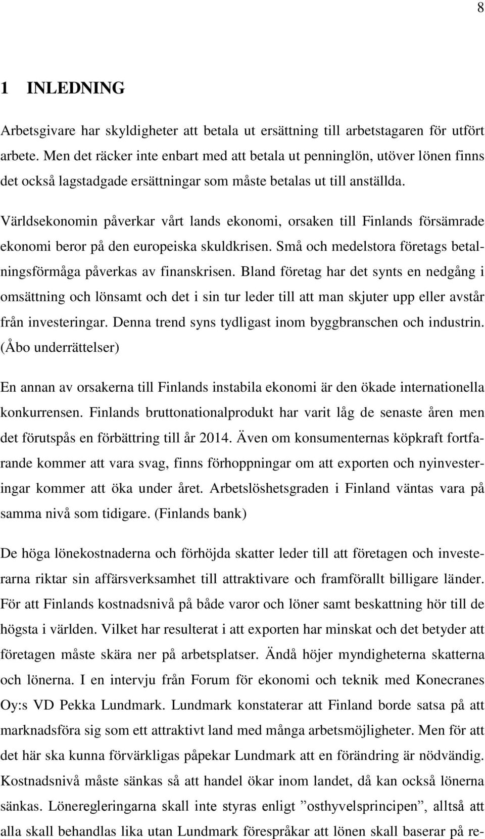 Världsekonomin påverkar vårt lands ekonomi, orsaken till Finlands försämrade ekonomi beror på den europeiska skuldkrisen. Små och medelstora företags betalningsförmåga påverkas av finanskrisen.