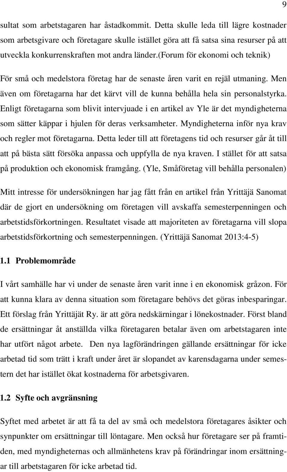 (forum för ekonomi och teknik) För små och medelstora företag har de senaste åren varit en rejäl utmaning. Men även om företagarna har det kärvt vill de kunna behålla hela sin personalstyrka.