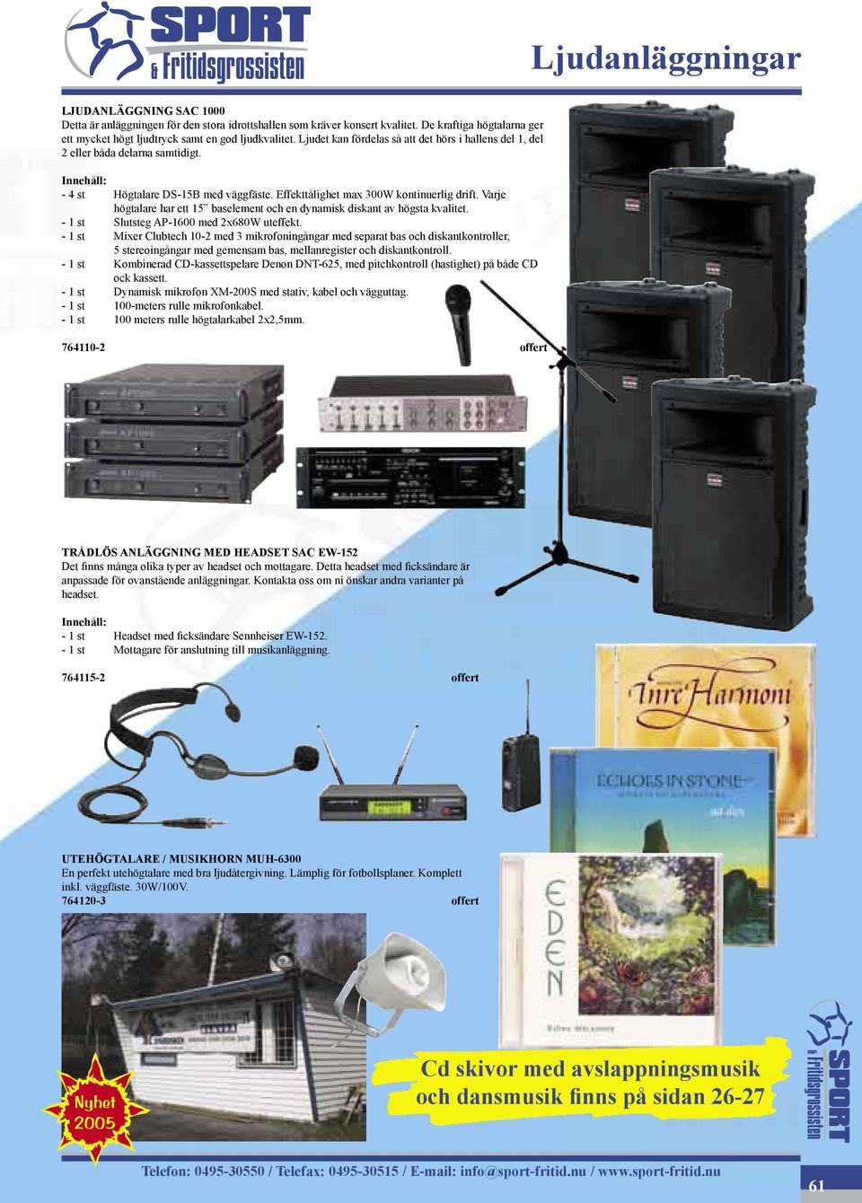 Varje högtalare har ett 15 baselement och en dynamisk diskant av högsta kvalitet. - 1 st Slutsteg AP-1600 med 2x680W uteffekt.