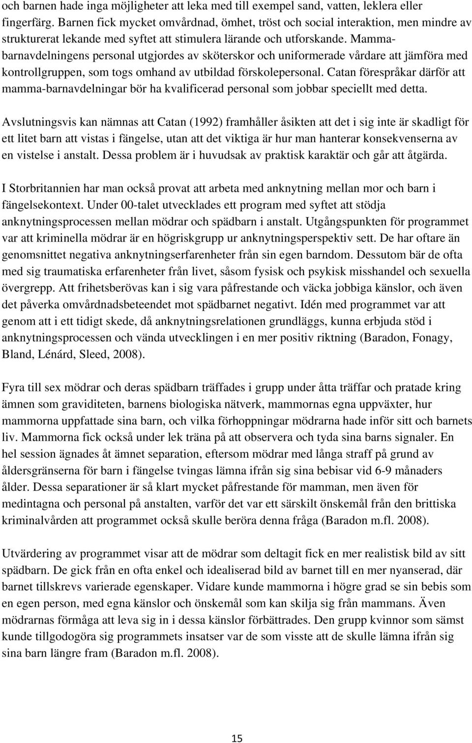 Mammabarnavdelningens personal utgjordes av sköterskor och uniformerade vårdare att jämföra med kontrollgruppen, som togs omhand av utbildad förskolepersonal.
