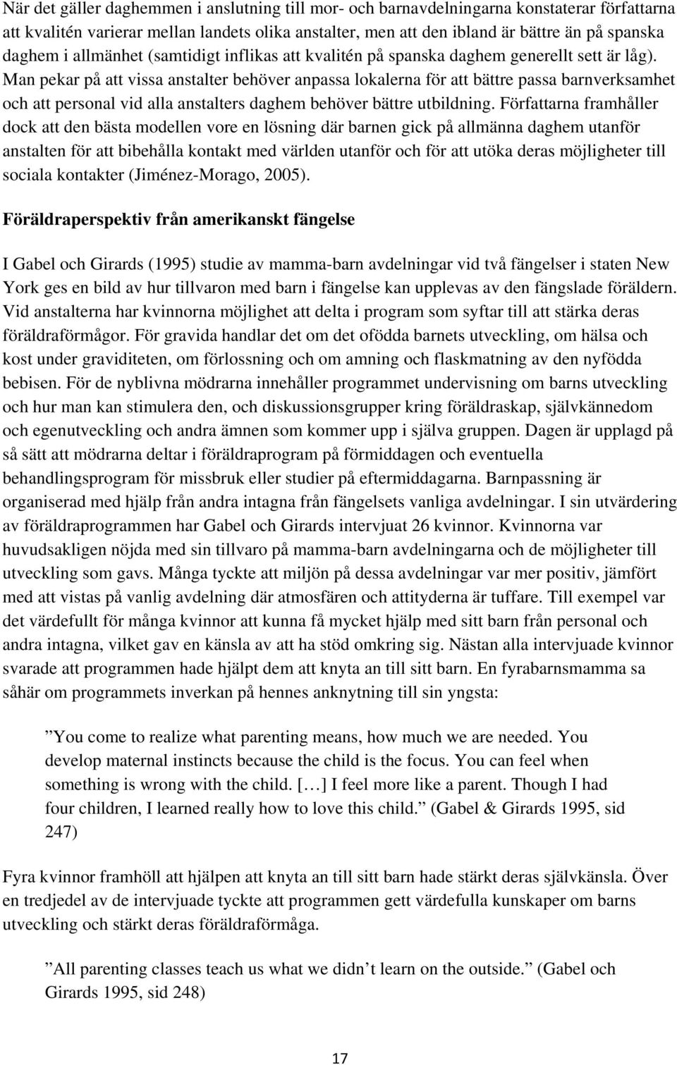 Man pekar på att vissa anstalter behöver anpassa lokalerna för att bättre passa barnverksamhet och att personal vid alla anstalters daghem behöver bättre utbildning.
