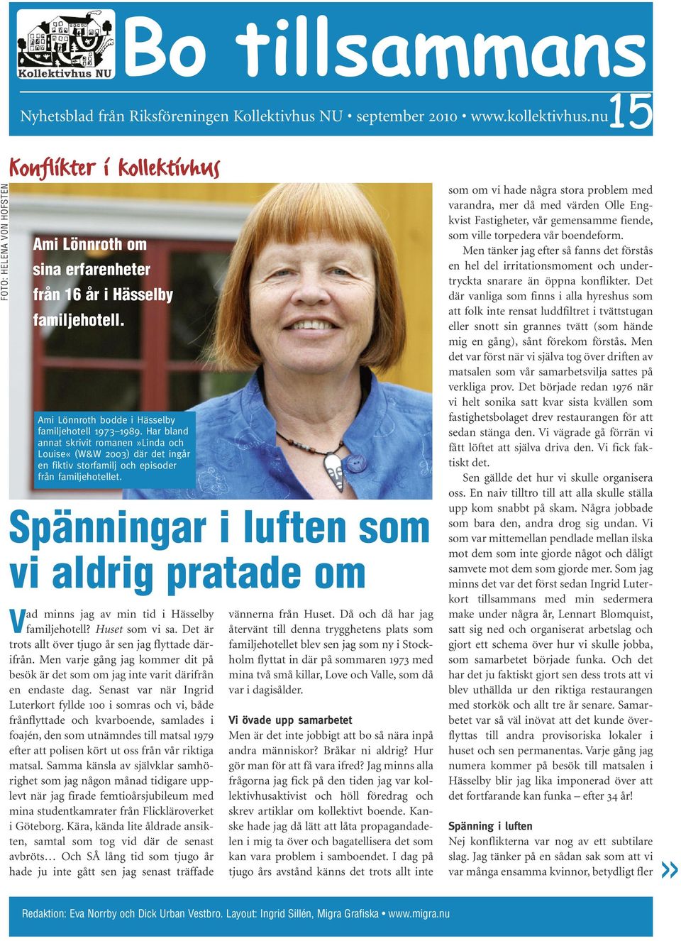 Har bland annat skrivit romanen»linda och Louise«(W&W 2003) där det ingår en fiktiv storfamilj och episoder från familjehotellet.
