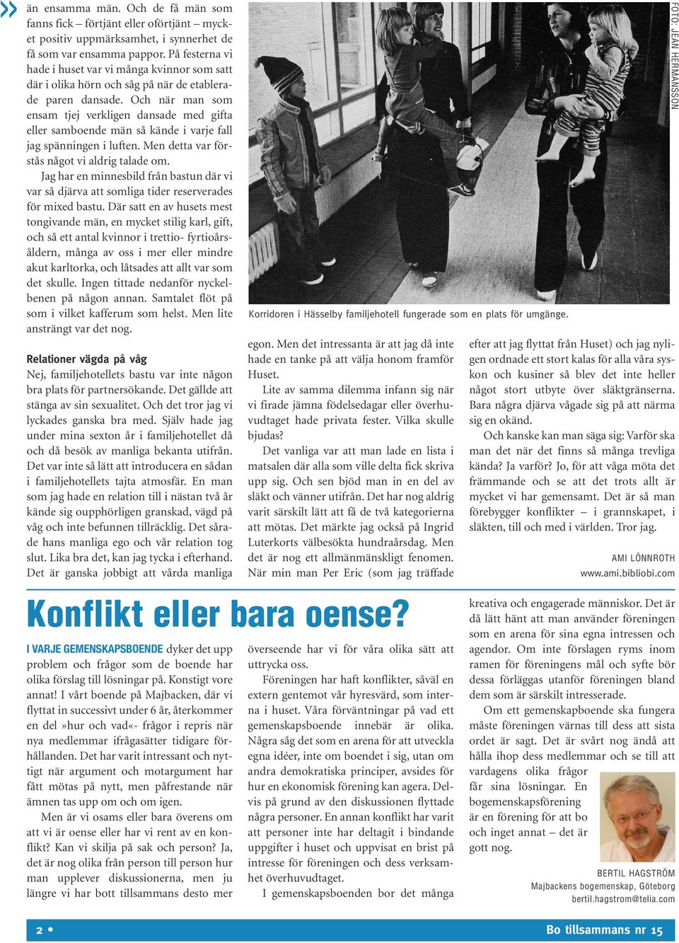 Och när man som ensam tjej verkligen dansade med gifta eller samboende män så kände i varje fall jag spänningen i luften. Men detta var förstås något vi aldrig talade om.