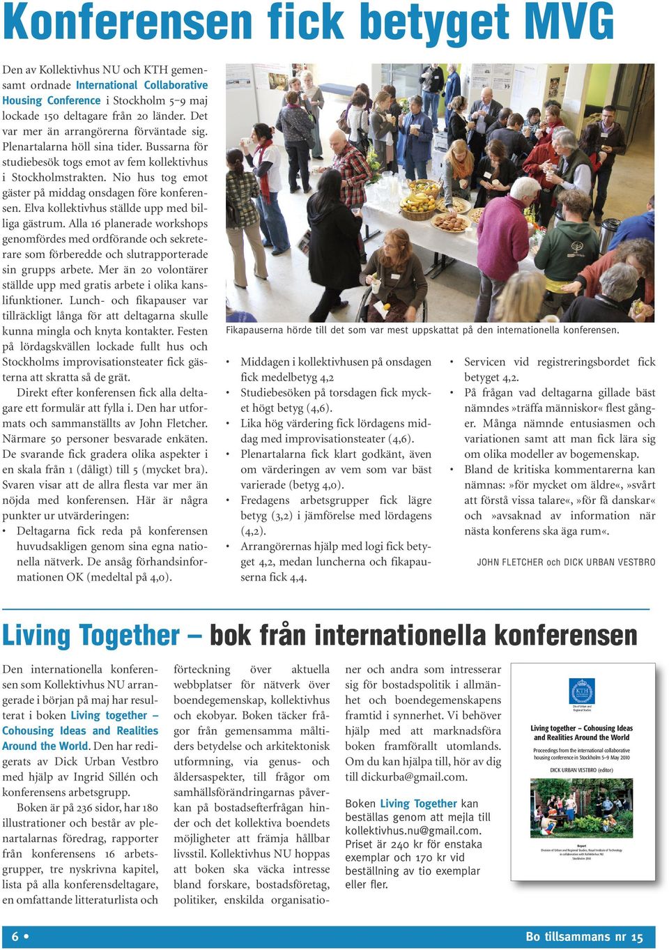 Nio hus tog emot gäster på middag onsdagen före konferensen. Elva kollektivhus ställde upp med billiga gästrum.