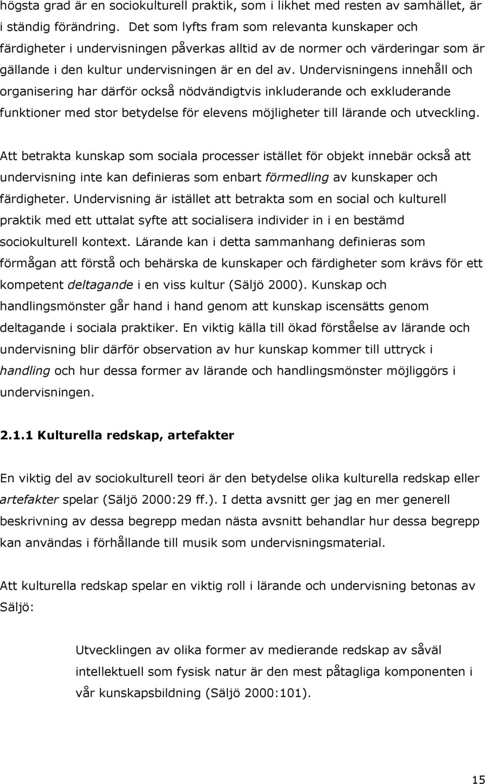 Undervisningens innehåll och organisering har därför också nödvändigtvis inkluderande och exkluderande funktioner med stor betydelse för elevens möjligheter till lärande och utveckling.