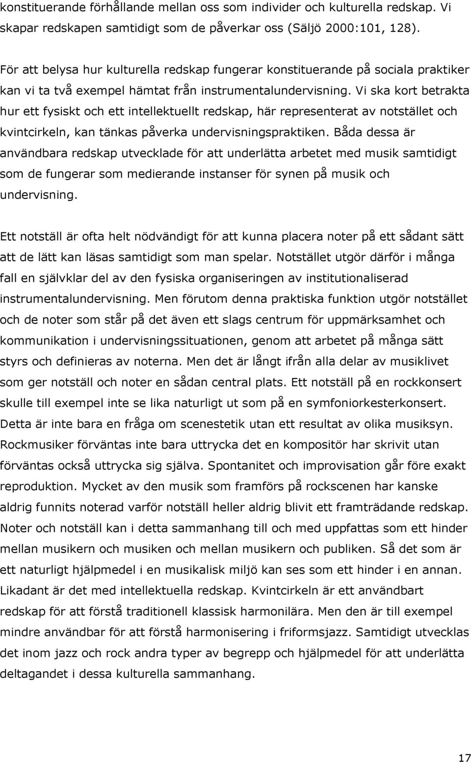 Vi ska kort betrakta hur ett fysiskt och ett intellektuellt redskap, här representerat av notstället och kvintcirkeln, kan tänkas påverka undervisningspraktiken.