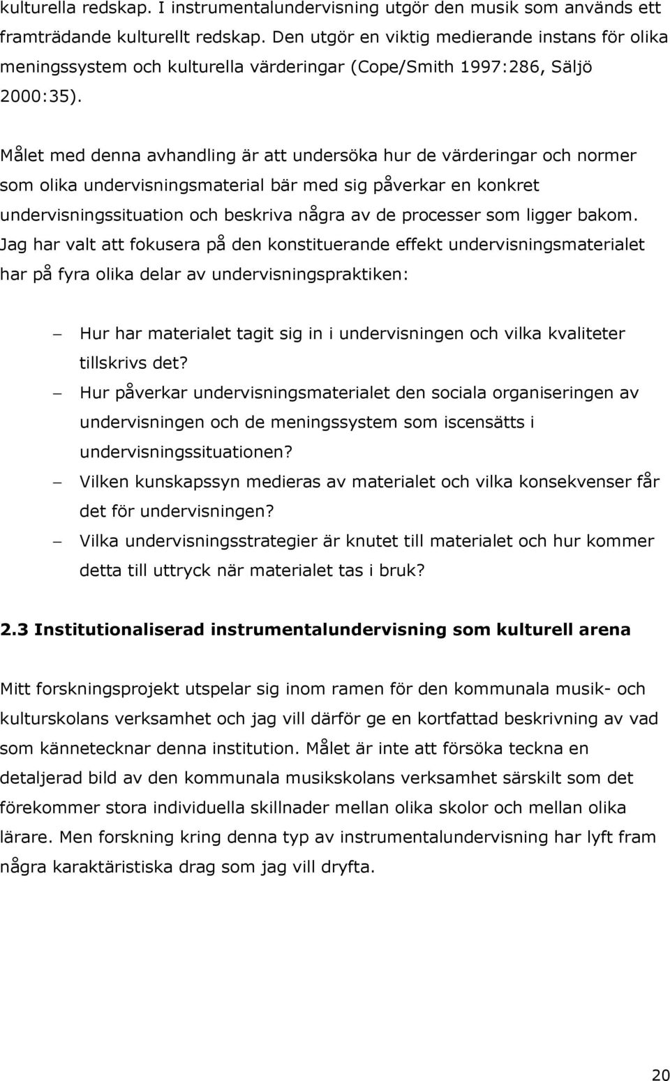 Målet med denna avhandling är att undersöka hur de värderingar och normer som olika undervisningsmaterial bär med sig påverkar en konkret undervisningssituation och beskriva några av de processer som