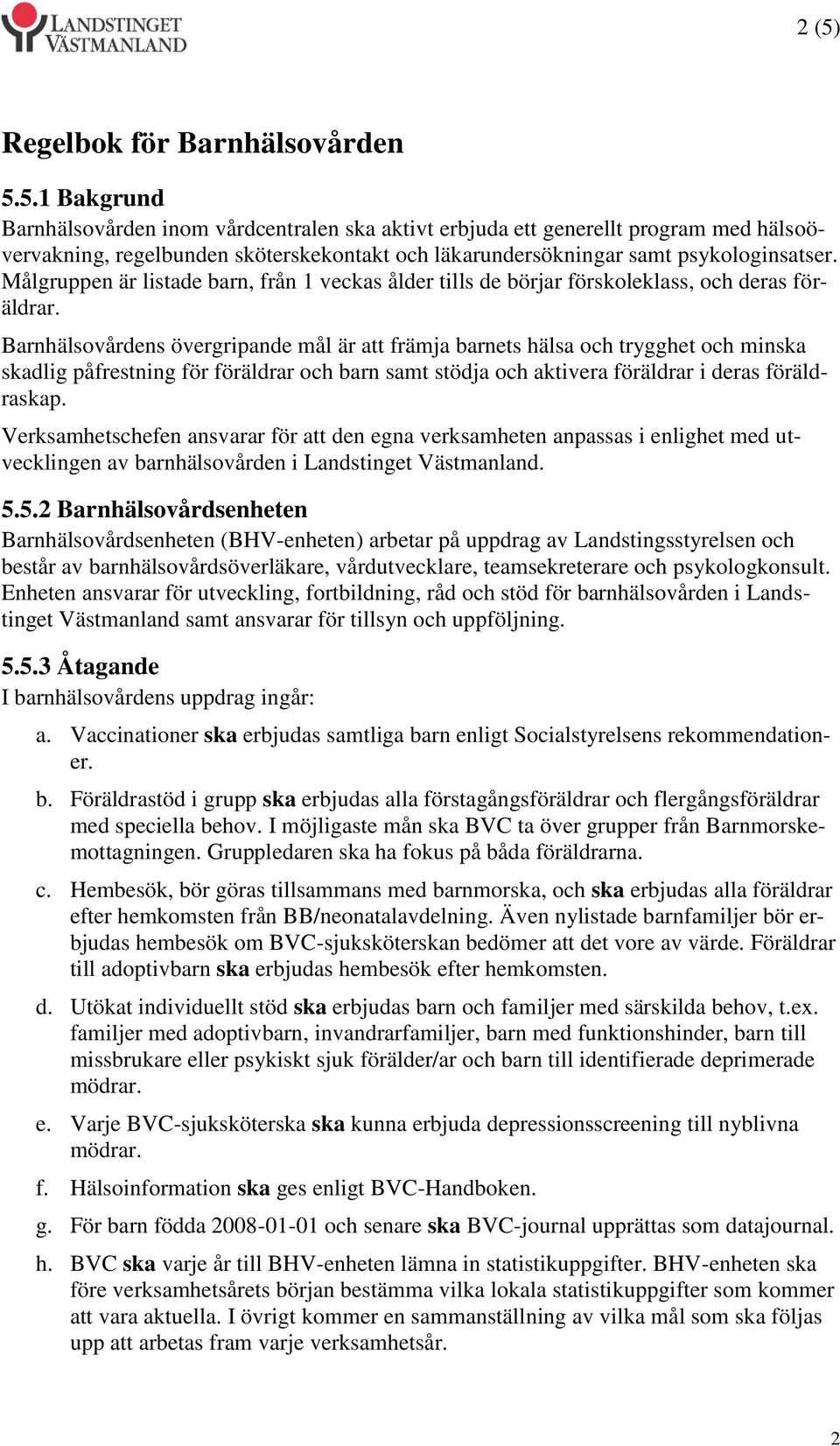 Barnhälsovårdens övergripande mål är att främja barnets hälsa och trygghet och minska skadlig påfrestning för föräldrar och barn samt stödja och aktivera föräldrar i deras föräldraskap.