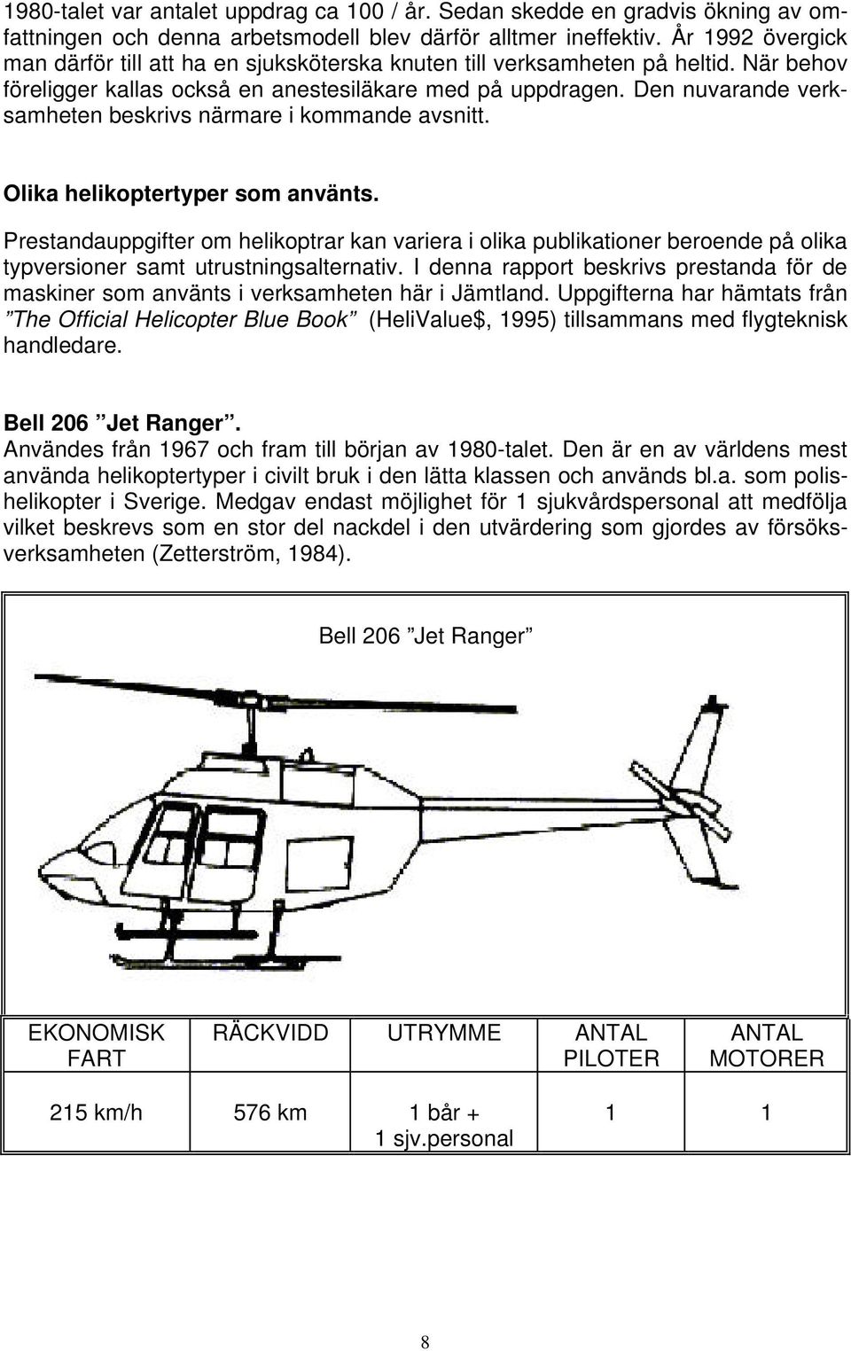 Den nuvarande verksamheten beskrivs närmare i kommande avsnitt. Olika helikoptertyper som använts.