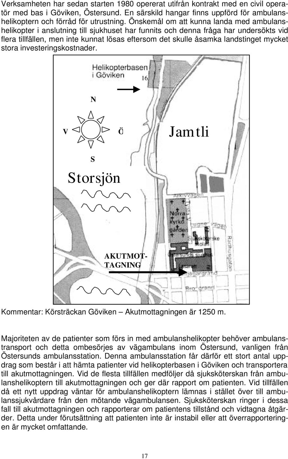 landstinget mycket stora investeringskostnader. 16 N V Ö Jamtli S Storsjön AKUTMOT- TAGNING Kommentar: Körsträckan Göviken Akutmottagningen är 1250 m.