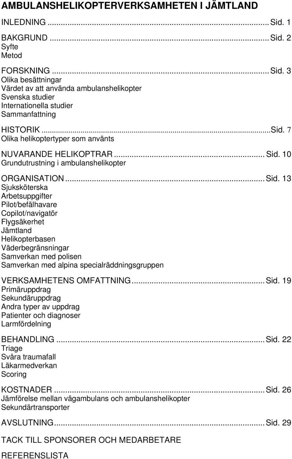 7 Olika helikoptertyper som använts NUVARANDE HELIKOPTRAR... Sid. 10 Grundutrustning i ambulanshelikopter ORGANISATION.