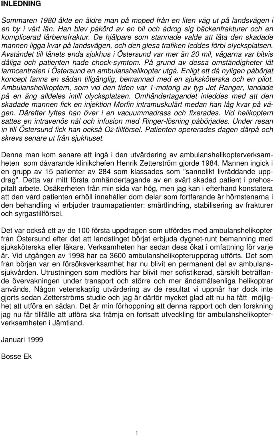 Avståndet till länets enda sjukhus i Östersund var mer än 20 mil, vägarna var bitvis dåliga och patienten hade chock-symtom.