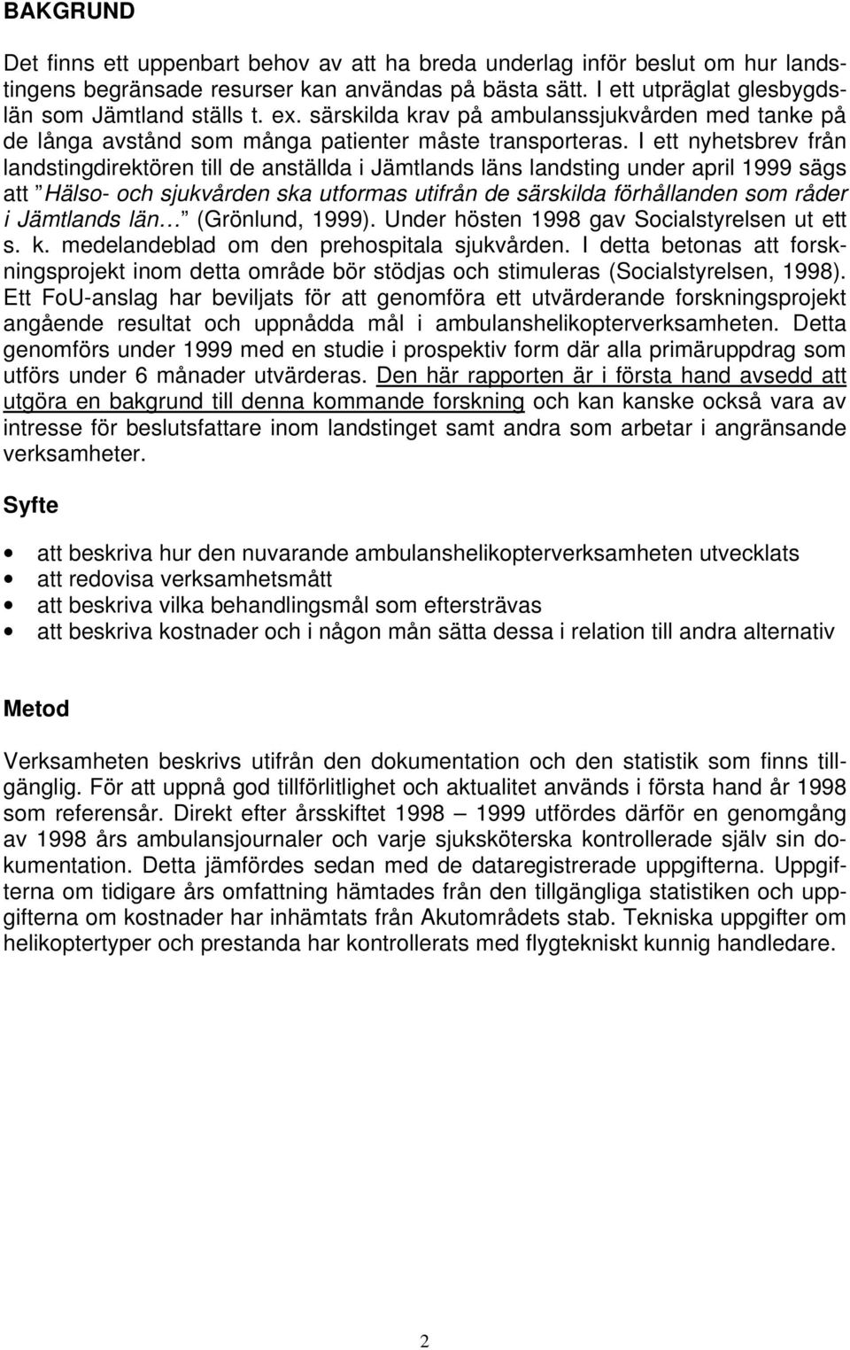 I ett nyhetsbrev från landstingdirektören till de anställda i Jämtlands läns landsting under april 1999 sägs att Hälso- och sjukvården ska utformas utifrån de särskilda förhållanden som råder i