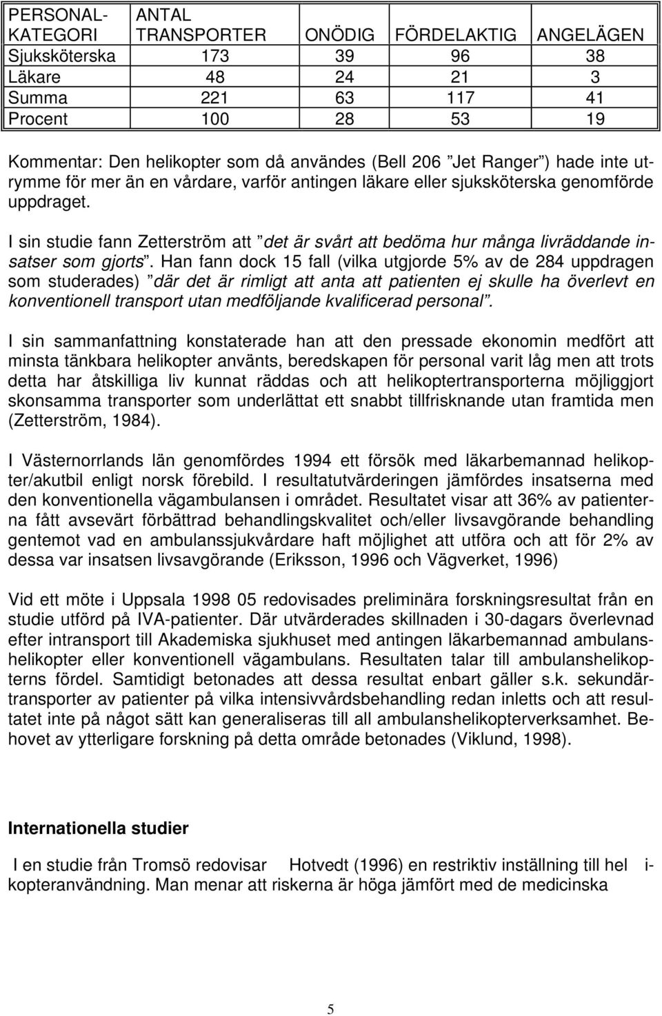 I sin studie fann Zetterström att det är svårt att bedöma hur många livräddande insatser som gjorts.
