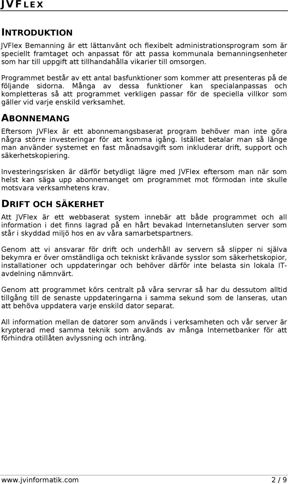 Många av dessa funktioner kan specialanpassas och kompletteras så att programmet verkligen passar för de speciella villkor som gäller vid varje enskild verksamhet.