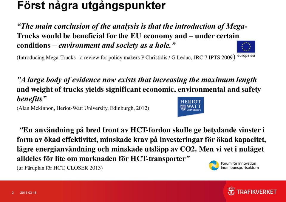 (Introducing Mega-Trucks - a review for policy makers P Christidis / G Leduc, JRC 7 IPTS 2009) A large body of evidence now exists that increasing the maximum length and weight of trucks yields