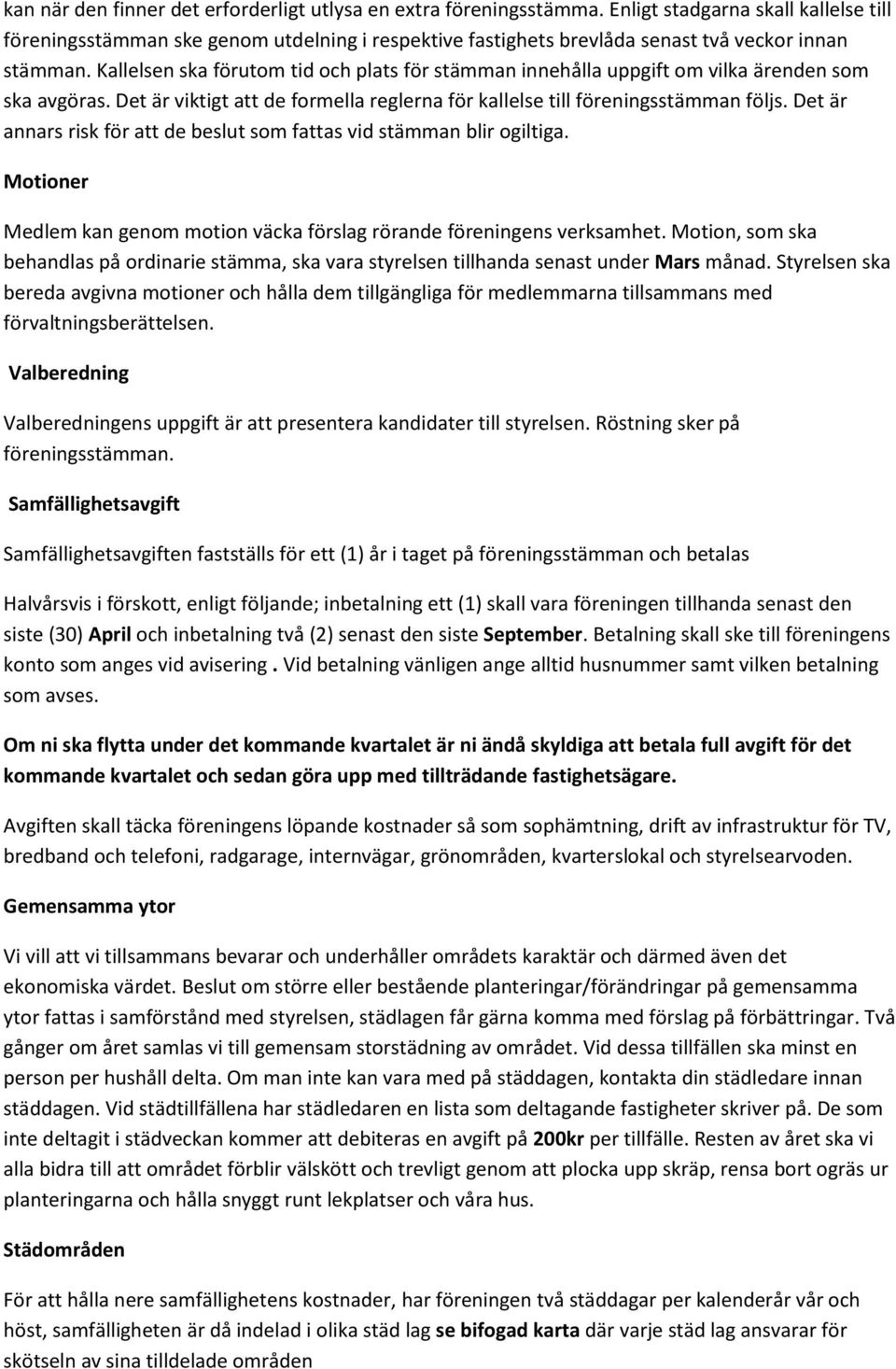 Kallelsen ska förutom tid och plats för stämman innehålla uppgift om vilka ärenden som ska avgöras. Det är viktigt att de formella reglerna för kallelse till föreningsstämman följs.