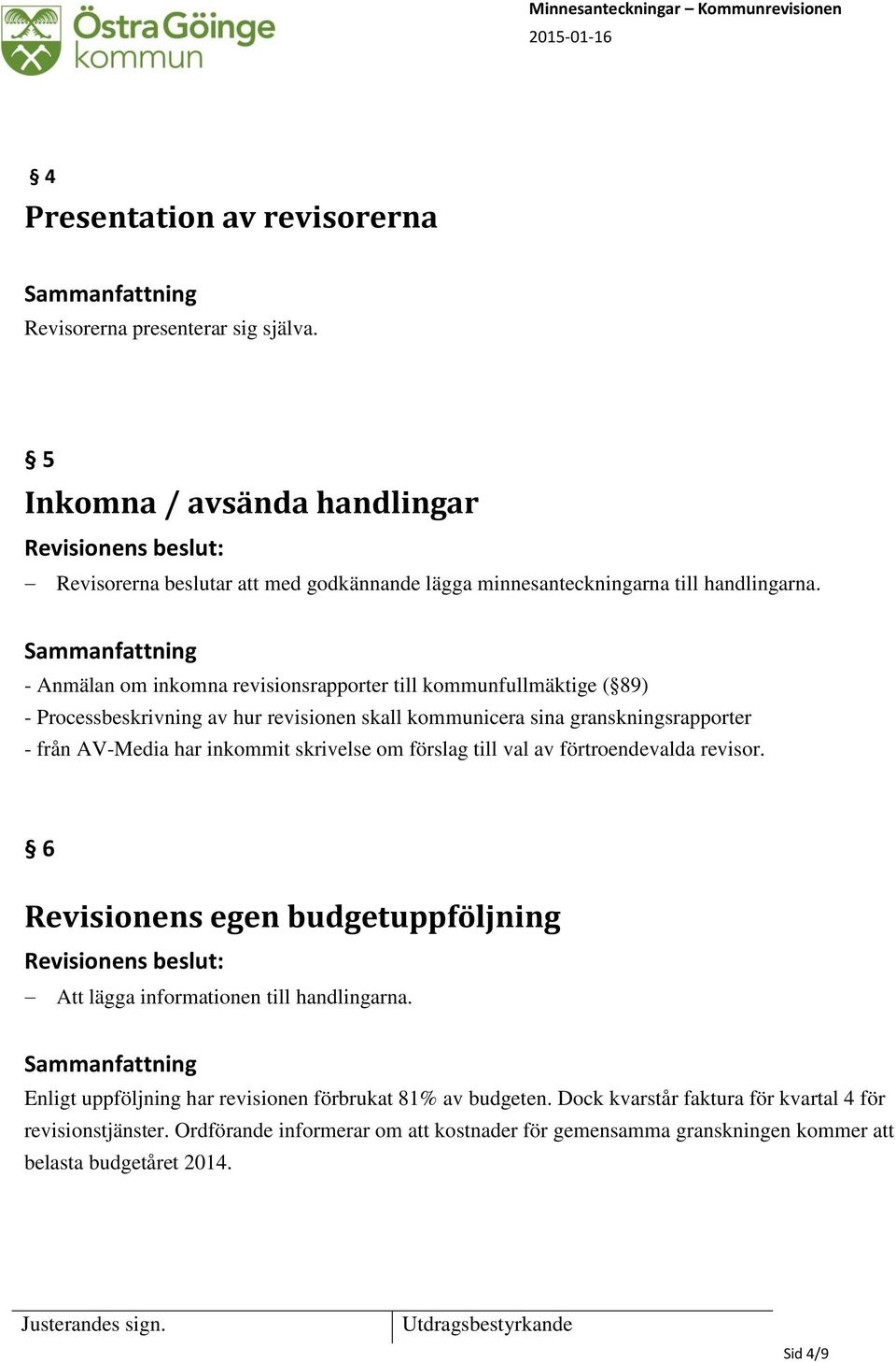 skrivelse om förslag till val av förtroendevalda revisor. 6 Revisionens egen budgetuppföljning Att lägga informationen till handlingarna.