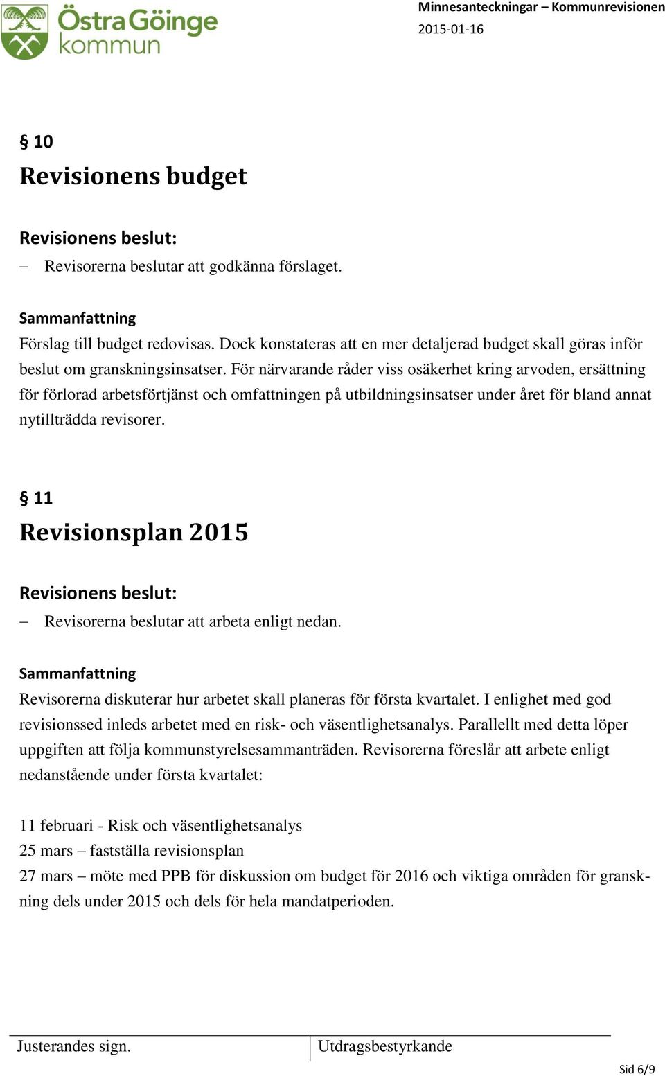 11 Revisionsplan 2015 Revisorerna beslutar att arbeta enligt nedan. Revisorerna diskuterar hur arbetet skall planeras för första kvartalet.