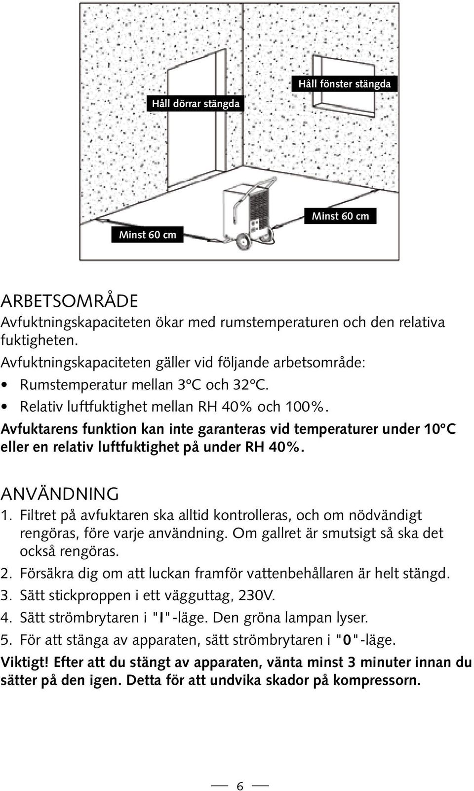 Avfuktarens funktion kan inte garanteras vid temperaturer under 10ºC eller en relativ luftfuktighet på under RH 40%. ANVÄNDNING 1.