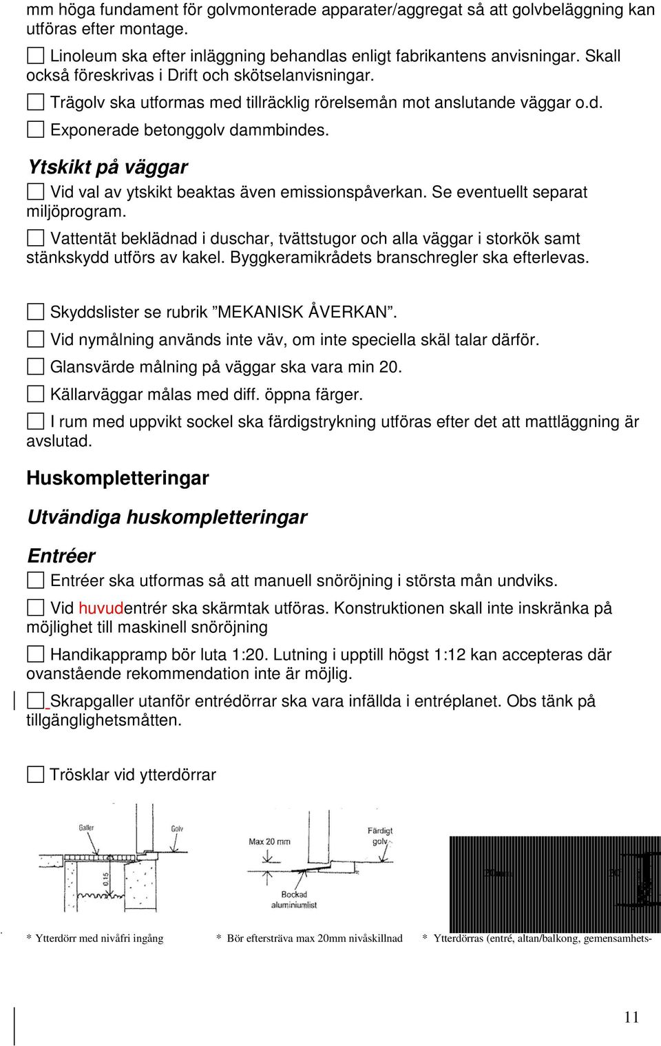 Ytskikt på väggar Vid val av ytskikt beaktas även emissionspåverkan. Se eventuellt separat miljöprogram.