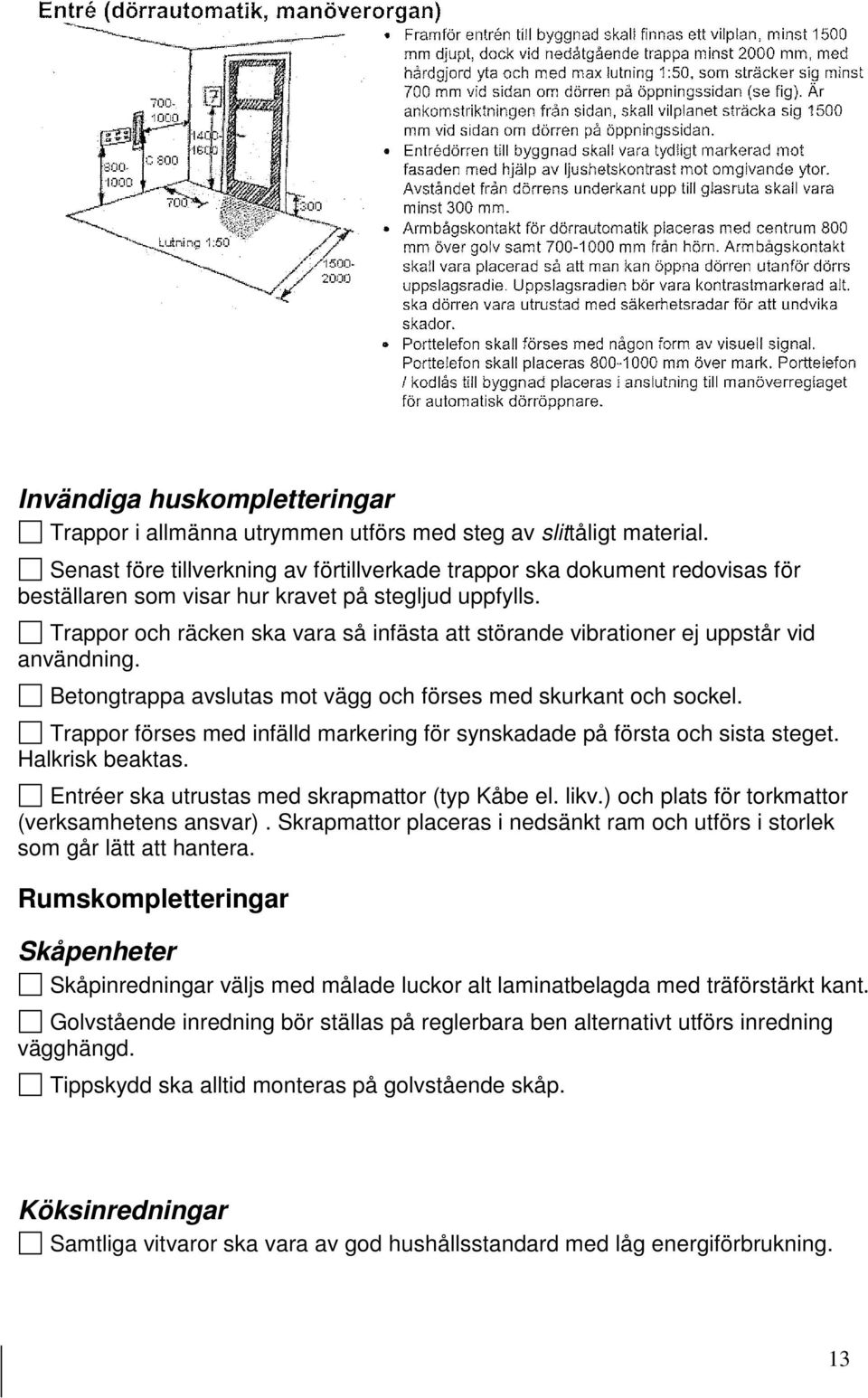 Trappor och räcken ska vara så infästa att störande vibrationer ej uppstår vid användning. Betongtrappa avslutas mot vägg och förses med skurkant och sockel.