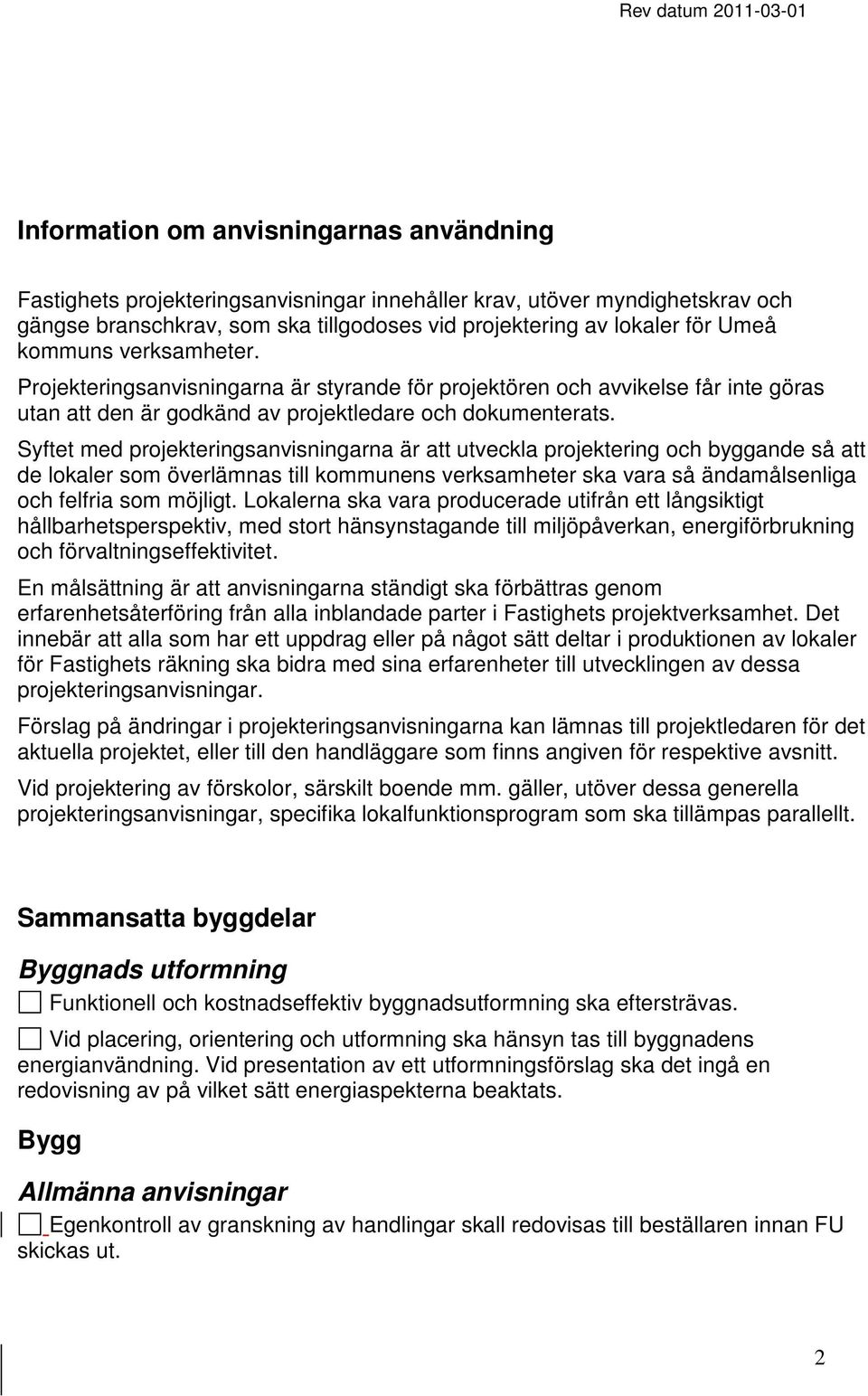 Syftet med projekteringsanvisningarna är att utveckla projektering och byggande så att de lokaler som överlämnas till kommunens verksamheter ska vara så ändamålsenliga och felfria som möjligt.