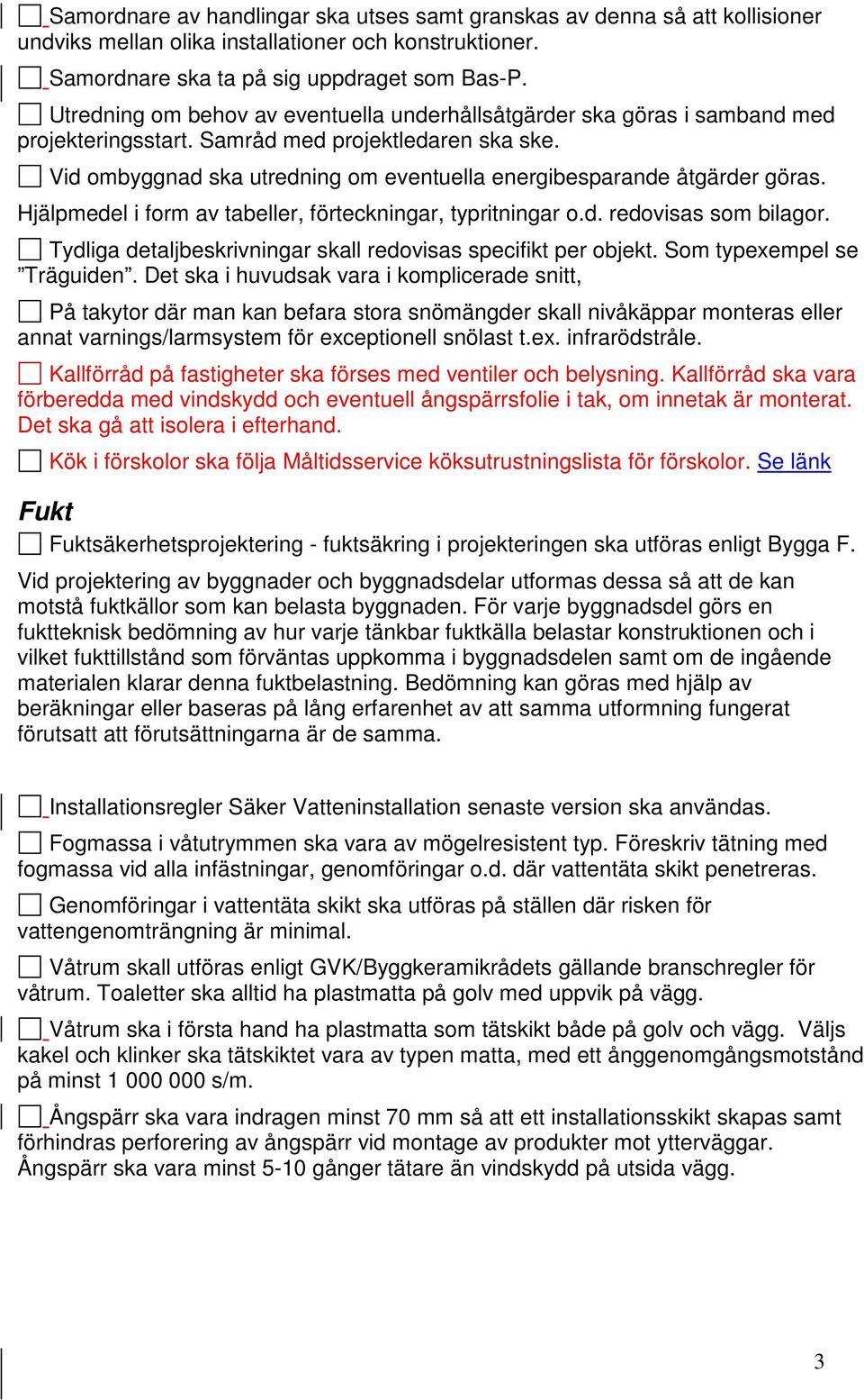 Vid ombyggnad ska utredning om eventuella energibesparande åtgärder göras. Hjälpmedel i form av tabeller, förteckningar, typritningar o.d. redovisas som bilagor.