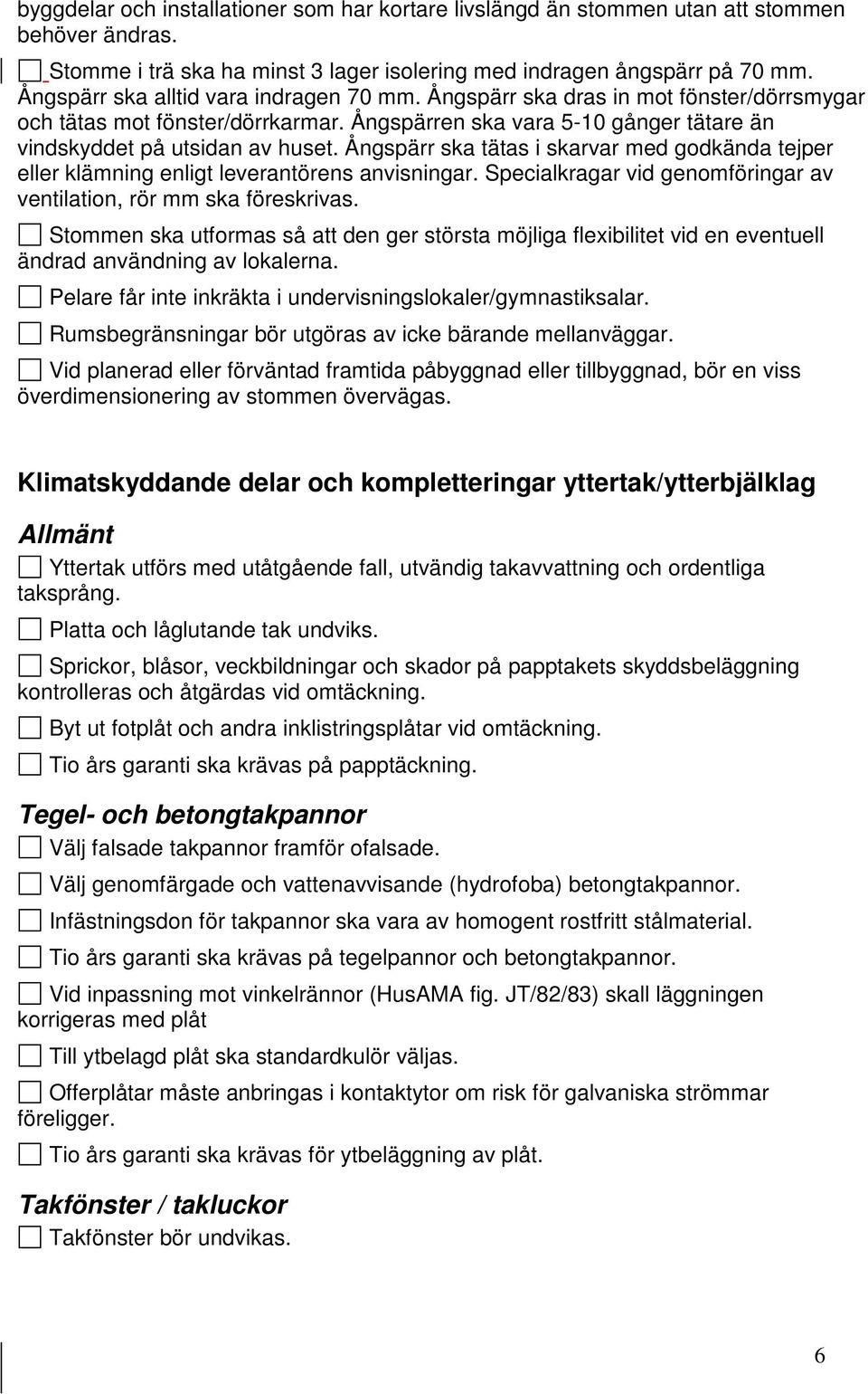 Ångspärr ska tätas i skarvar med godkända tejper eller klämning enligt leverantörens anvisningar. Specialkragar vid genomföringar av ventilation, rör mm ska föreskrivas.