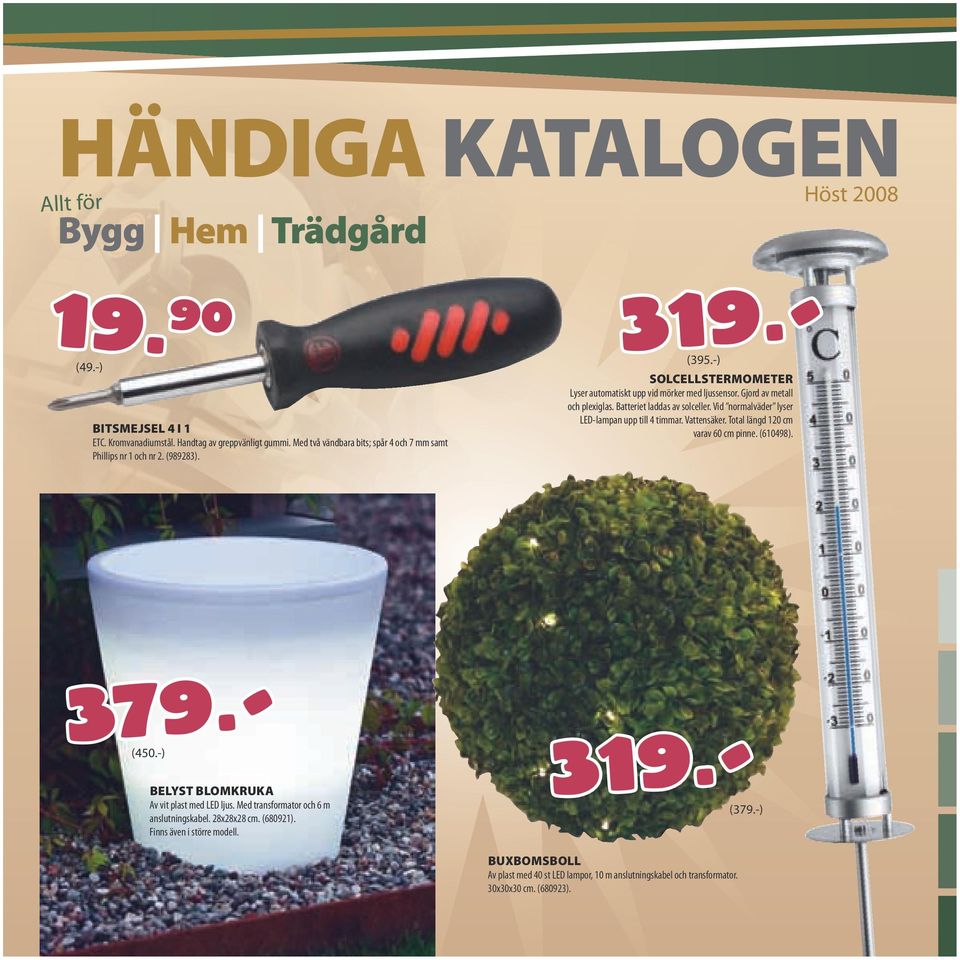 Batteriet laddas av solceller. Vid normalväder lyser LED-lampan upp till 4 timmar. Vattensäker. Total längd 120 cm varav 60 cm pinne. (610498). 319.- 319.- 379.- (450.