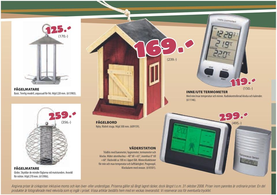 Avsedd för nötter. Höjd 270 mm. (613986). VÄDERSTATION Trådlös med barometer, hygrometer, termometer och klocka. Mäter utomhushus 40 till +65, inomhus 0 till +60. Räckvidd ca 100 m i öppet fält.