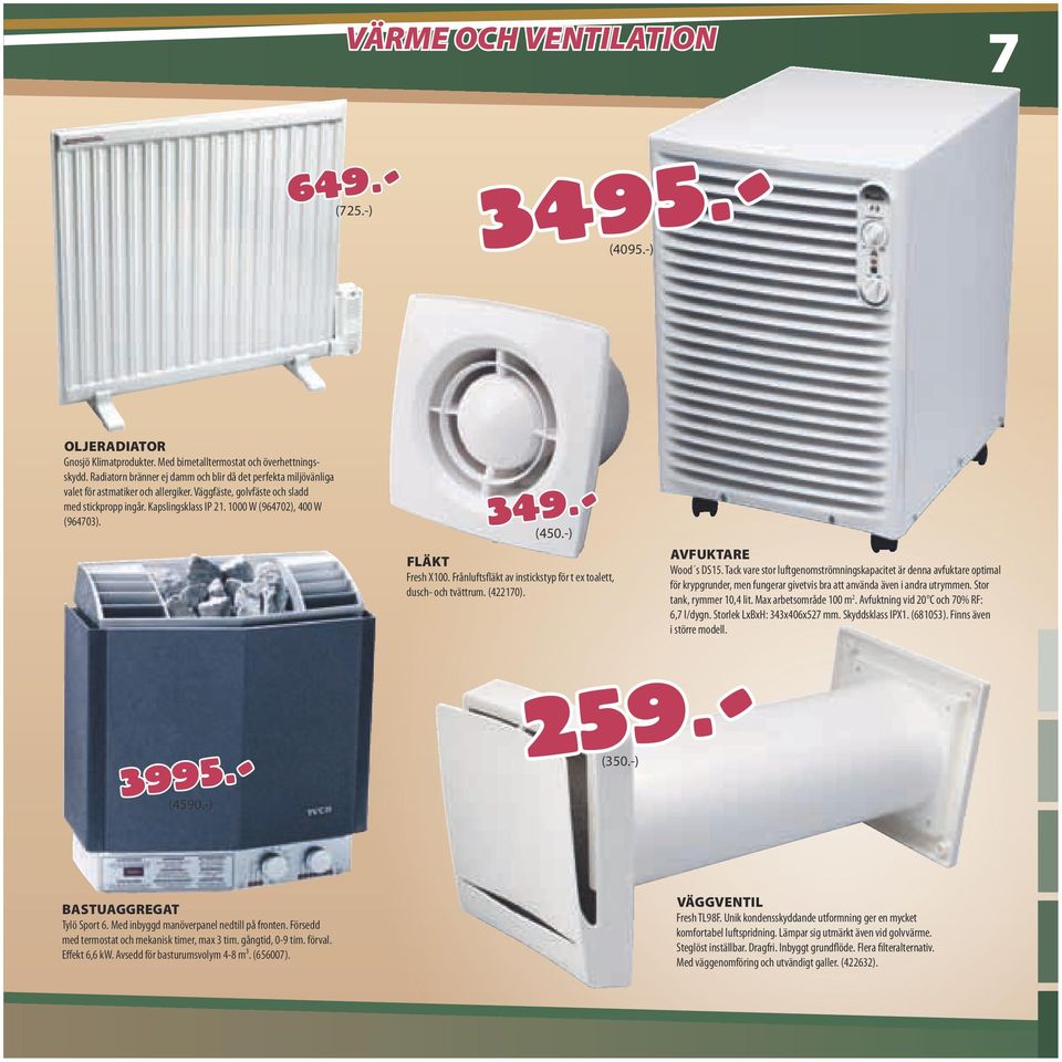 1000 W (964702), 400 W (964703). (450.-) FLÄKT Fresh X100. Frånluftsfläkt av instickstyp för t ex toalett, dusch- och tvättrum. (422170). AVFUKTARE Wood s DS15.
